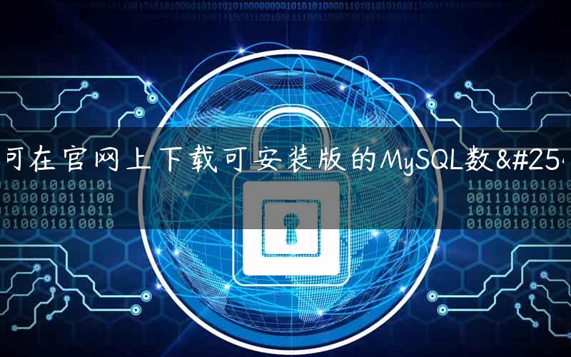 如何在官网上下载可安装版的MySQL数据库