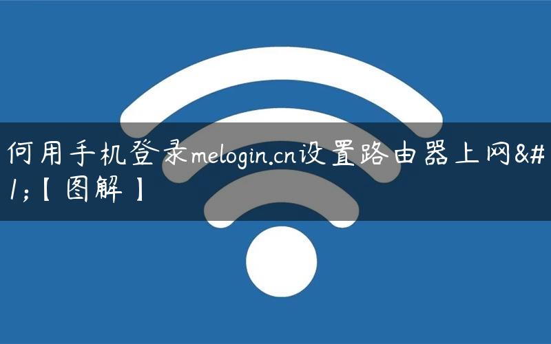 如何用手机登录melogin.cn设置路由器上网？【图解】