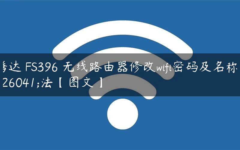 腾达 FS396 无线路由器修改wifi密码及名称方法【图文】