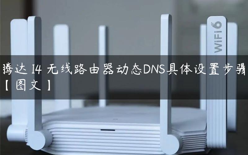 腾达 I4 无线路由器动态DNS具体设置步骤【图文】