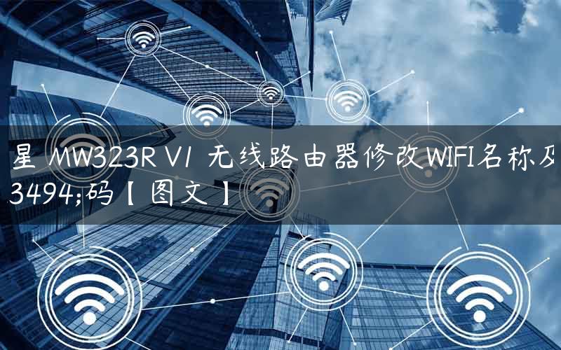 水星 MW323R V1 无线路由器修改WIFI名称及密码【图文】