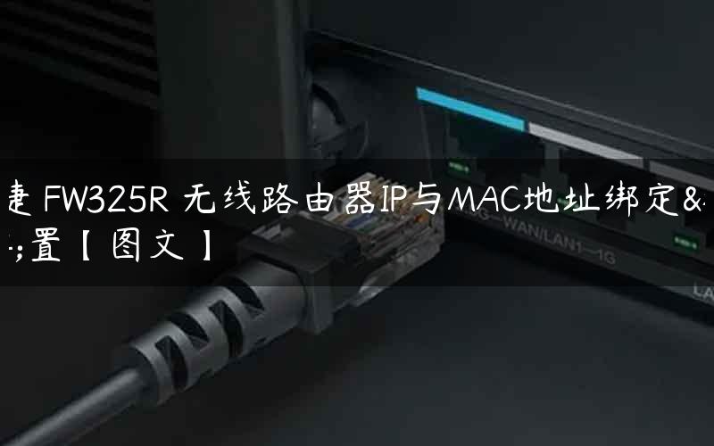 迅捷 FW325R 无线路由器IP与MAC地址绑定设置【图文】