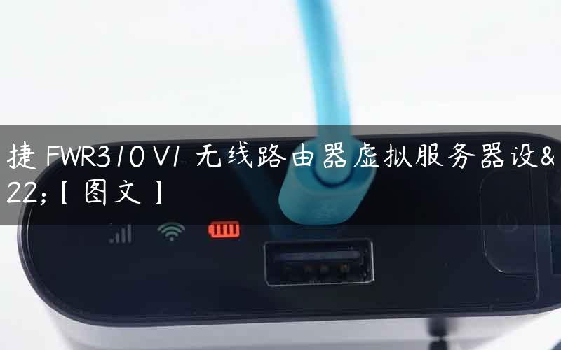 迅捷 FWR310 V1 无线路由器虚拟服务器设置【图文】