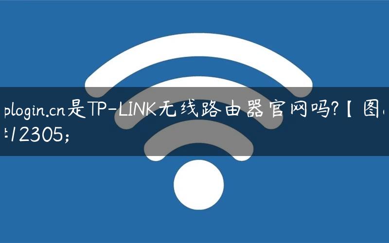 tplogin.cn是TP-LINK无线路由器官网吗?【图】