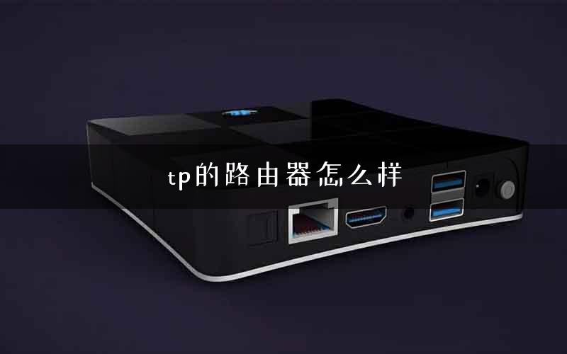 tp的路由器怎么样 tp的路由器怎么样