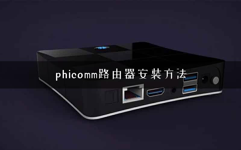 phicomm路由器安装方法 phicomm路由器安装方法