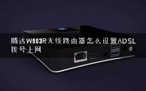 腾达W903R无线路由器怎么设置ADSL拨号上网