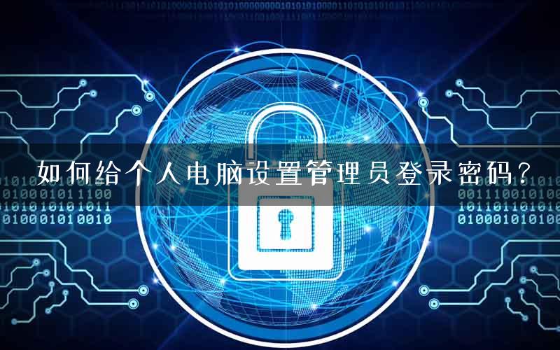 如何给个人电脑设置管理员登录密码？