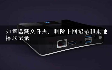 如何隐藏文件夹，删除上网记录和本地播放记录