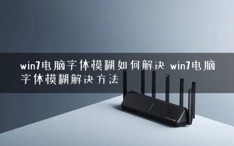 win7电脑字体模糊如何解决 win7电脑字体模糊解决方法