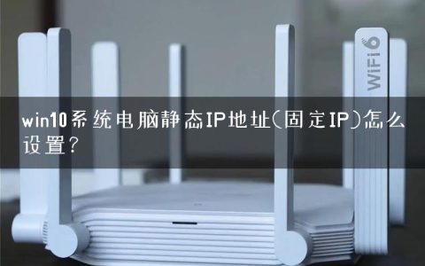 win10系统电脑静态IP地址(固定IP)怎么设置？