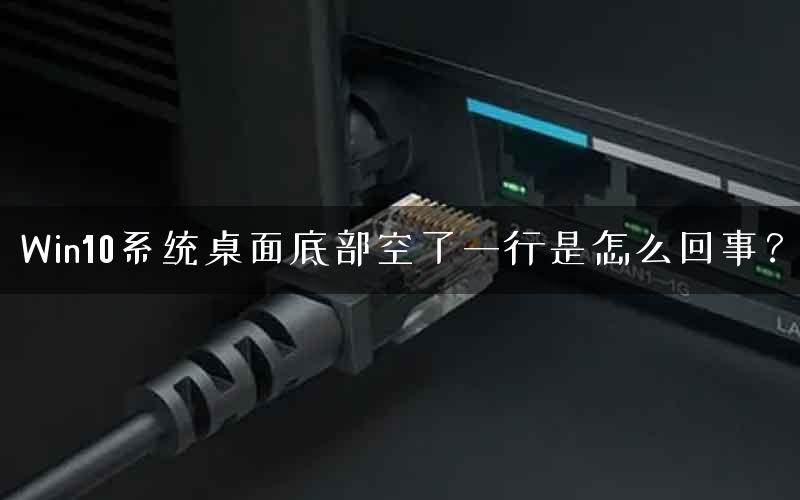 Win10系统桌面底部空了一行是怎么回事？