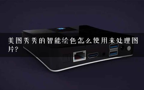 美图秀秀的智能绘色怎么使用来处理图片?