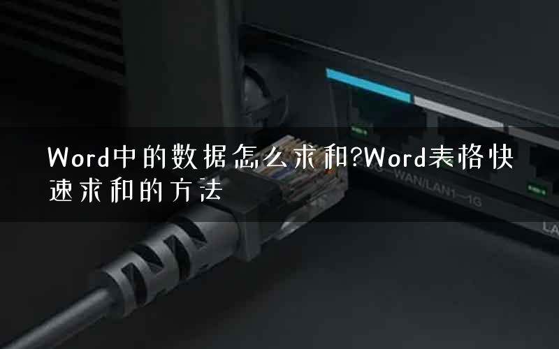 Word中的数据怎么求和?Word表格快速求和的方法 Word中的数据怎么求和?Word表格快速求和的方法