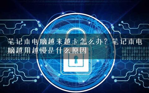 笔记本电脑越来越卡怎么办？笔记本电脑越用越慢是什么原因