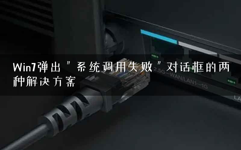 Win7弹出＂系统调用失败＂对话框的两种解决方案