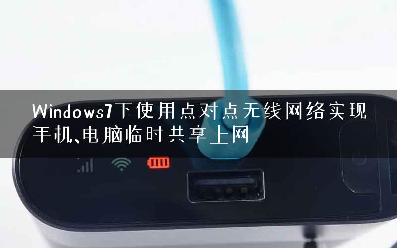 Windows7下使用点对点无线网络实现手机、电脑临时共享上网