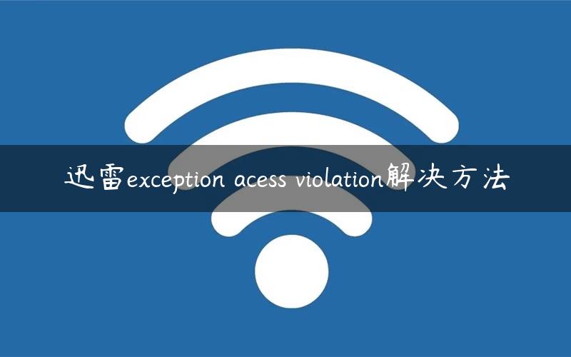 迅雷exception acess violation解决方法