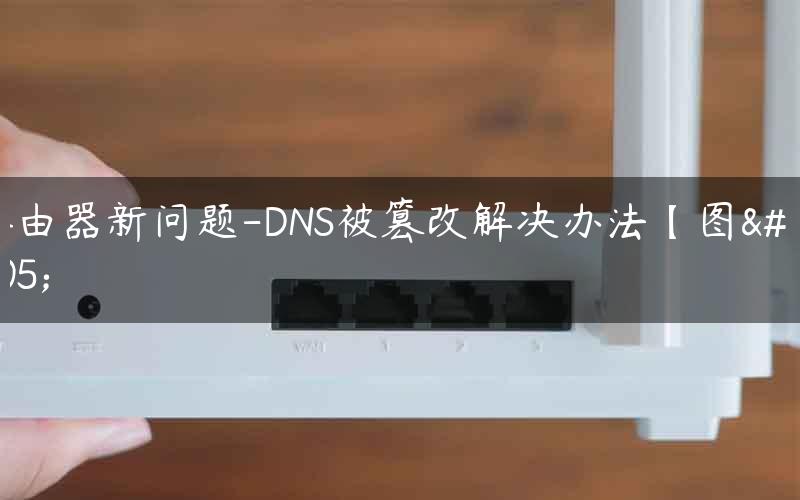 路由器新问题-DNS被篡改解决办法【图】