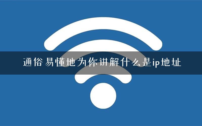 通俗易懂地为你讲解什么是ip地址 通俗易懂地为你讲解什么是ip地址