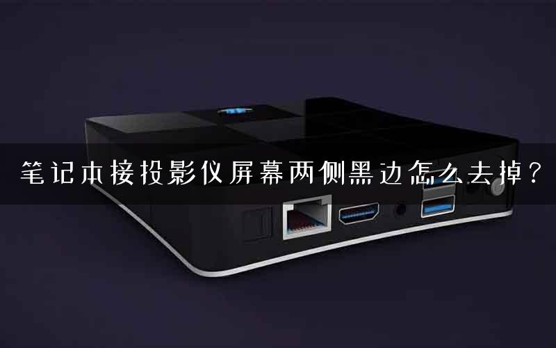 笔记本接投影仪屏幕两侧黑边怎么去掉？