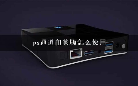 ps通道和蒙版怎么使用