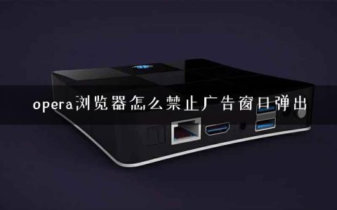 opera浏览器怎么禁止广告窗口弹出