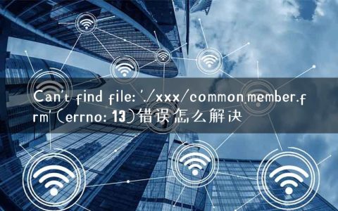 Can’t find file: ‘./xxx/common_member.frm’ (errno: 13)错误怎么解决