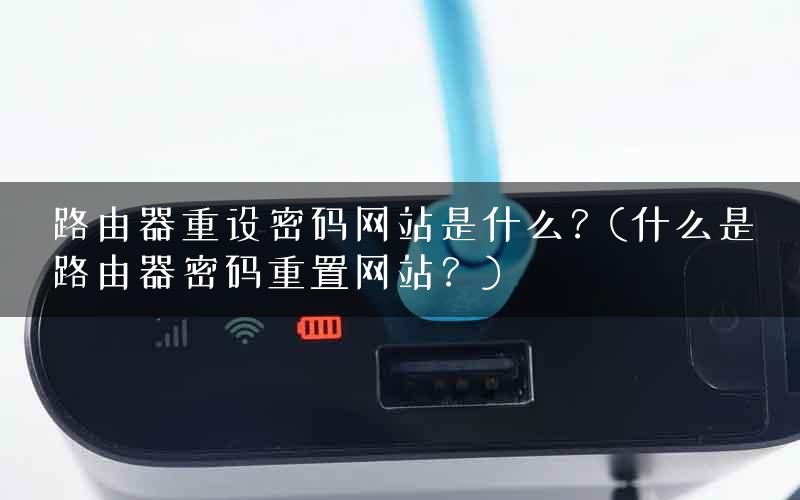 路由器重设密码网站是什么?(什么是路由器密码重置网站?) 路由器重设密码网站是什么?(什么是路由器密码重置网站?)
