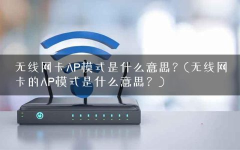 无线网卡AP模式是什么意思？(无线网卡的AP模式是什么意思？)