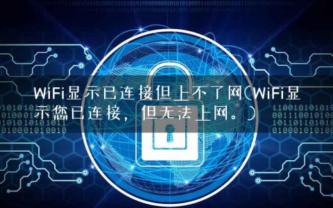 WiFi显示已连接但上不了网(WiFi显示您已连接，但无法上网。)