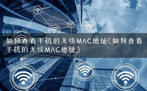 如何查看手机的无线MAC地址(如何查看手机的无线MAC地址)