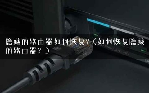 隐藏的路由器如何恢复？(如何恢复隐藏的路由器？)