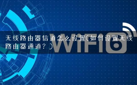 无线路由器信道怎么设置(如何设置无线路由器通道？)