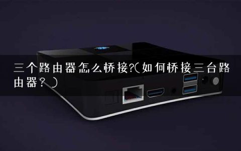 三个路由器怎么桥接?(如何桥接三台路由器？)
