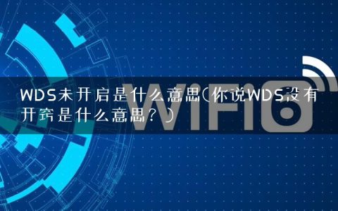 WDS未开启是什么意思(你说WDS没有开窍是什么意思？)