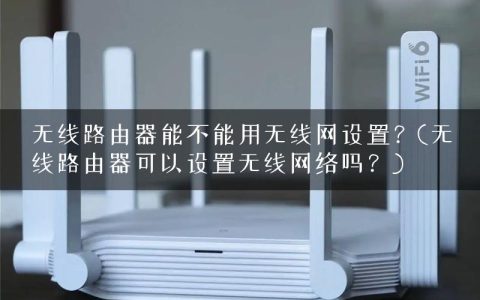 无线路由器能不能用无线网设置？(无线路由器可以设置无线网络吗？)