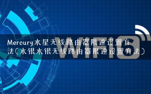 Mercury水星无线路由器限速设置方法(水银水银无线路由器限速设置方法)