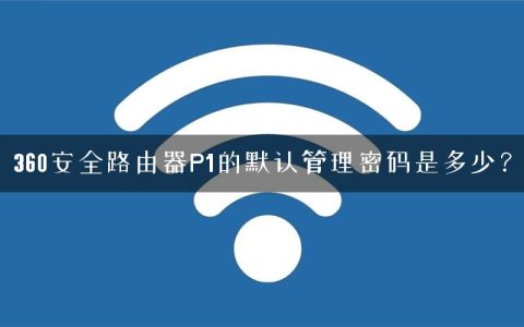 360安全路由器P1的默认管理密码是多少？
