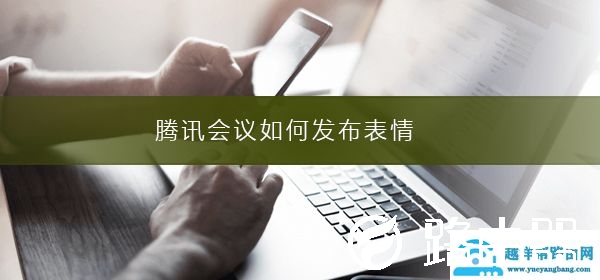 腾讯会议如何发布表情