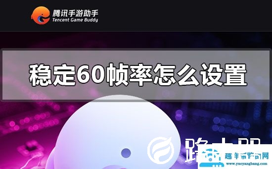 腾讯手游助手稳定60帧率怎么设置