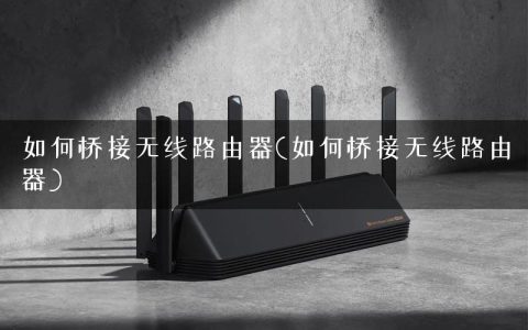 如何桥接无线路由器(如何桥接无线路由器)