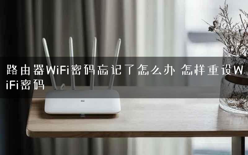 路由器WiFi密码忘记了怎么办 怎样重设WiFi密码 路由器WiFi密码忘记了怎么办 怎样重设WiFi密码