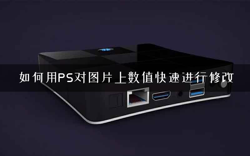 如何用PS对图片上数值快速进行修改
