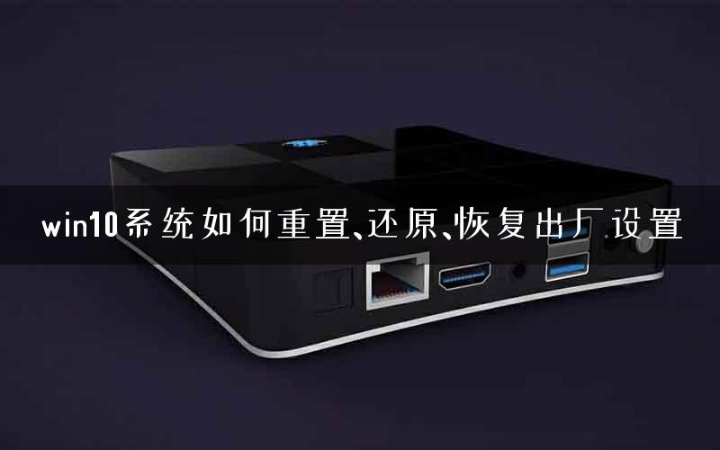 win10系统如何重置、还原、恢复出厂设置
