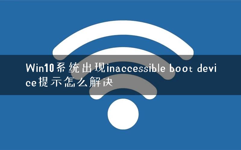 Win10系统出现inaccessible boot device提示怎么解决