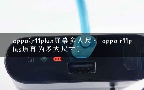 oppo(r11plus屏幕多大尺寸 oppo r11plus屏幕为多大尺寸)