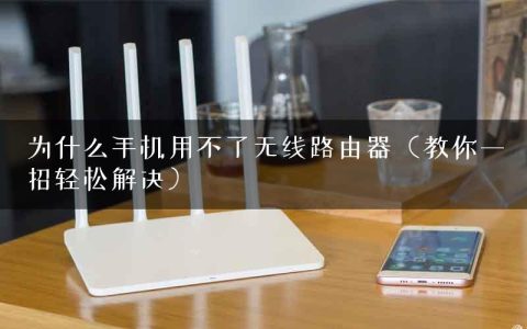 为什么手机用不了无线路由器（教你一招轻松解决）