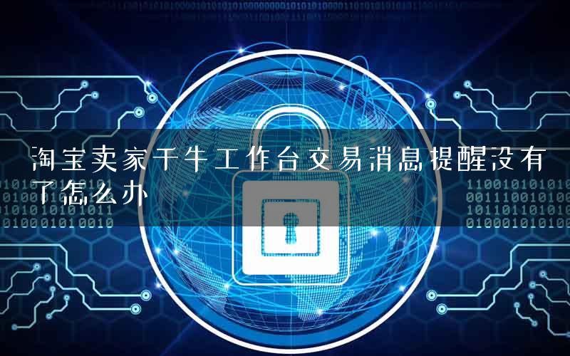 淘宝卖家千牛工作台交易消息提醒没有了怎么办