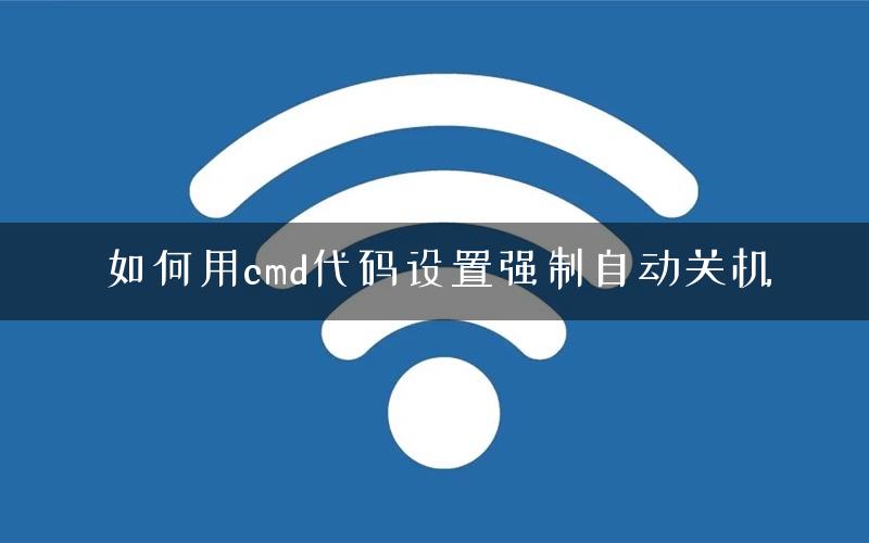 如何用cmd代码设置强制自动关机